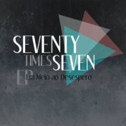 Seventy Times Seven : Em Meio Ao Desespero